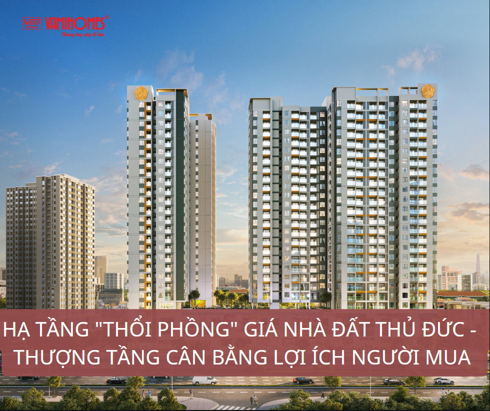 HẠ TẦNG "THỔI PHỒNG" GIÁ NHÀ ĐẤT THỦ ĐỨC - THƯỢNG TẦNG CÂN BẰNG LỢI ÍCH NGƯỜI MUA 2022