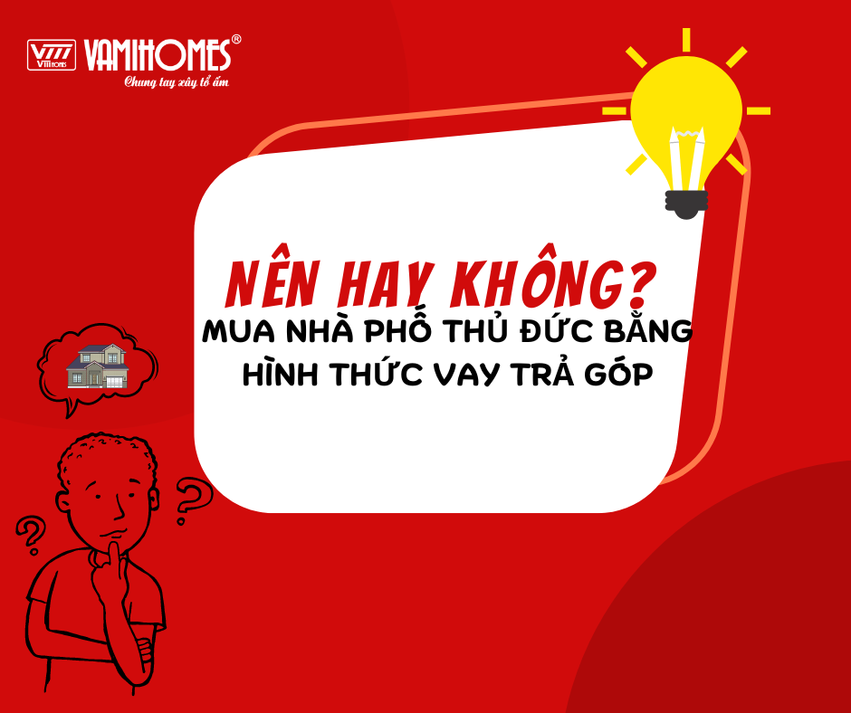 NÊN HAY KHÔNG MUA NHÀ PHỐ THỦ ĐỨC BẰNG HÌNH THỨC VAY TRẢ GÓP?