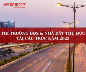 THỊ TRƯỜNG BĐS & NHÀ ĐẤT THỦ ĐỨC TÁI CẤU TRÚC NĂM 2023