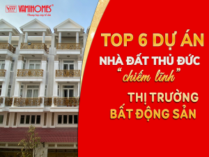 TOP 6 DỰ ÁN NHÀ ĐẤT THỦ ĐỨC CHIẾM LĨNH THỊ TRƯỜNG BĐS TP.HCM