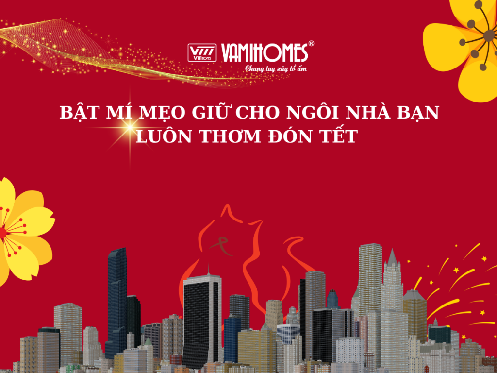 VAMIHOMES: BẬT MÍ MẸO GIỮ CHO NGÔI NHÀ LUÔN THƠM ĐÓN TẾT