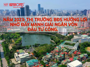 NĂM 2023: THỊ TRƯỜNG BĐS HƯỞNG LỢI NHỜ ĐẨY MẠNH GIẢI NGÂN VỐN ĐẦU TƯ CÔNG.