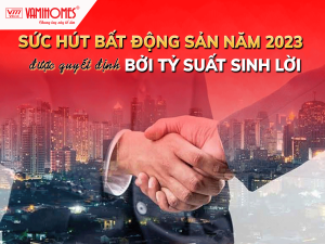 SỨC HÚT BẤT ĐỘNG SẢN NĂM 2023 ĐƯỢC QUYẾT ĐỊNH BỞI TỶ SUẤT SINH LỜI.