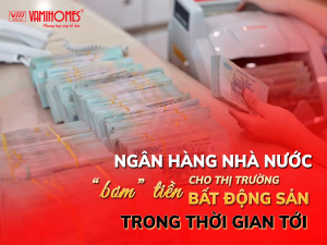 NGÂN HÀNG SẼ “BƠM TIỀN” CHO BẤT ĐỘNG SẢN THỜI GIAN TỚI.