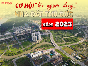 CƠ HỘI “LỘI NGƯỢC DÒNG” CỦA NHÀ ĐẤT THỦ ĐỨC NĂM 2023.