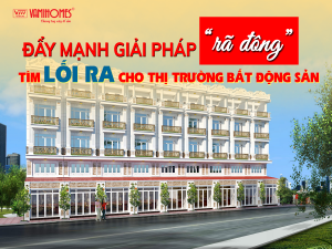 ĐẨY MẠNH GIẢI PHÁP “RÃ ĐÔNG” - TÌM LỐI RA CHO THỊ TRƯỜNG BẤT ĐỘNG SẢN.