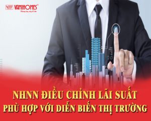 NHNH SẼ TIẾP TỤC ĐIỀU CHỈNH LÃI SUẤT PHÙ HỢP VỚI DIỄN BIẾN THỊ TRƯỜNG