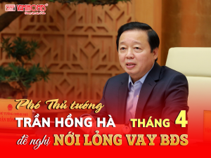 PHÓ THỦ TƯỚNG ĐỀ NGHỊ NỚI LỎNG CHO VAY BẤT ĐỘNG SẢN TRONG THÁNG 4.