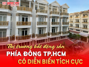 NHIỀU DIỄN BIẾN MỚI TÍCH CỰC Ở THỊ TRƯỜNG BẤT ĐỘNG SẢN PHÍA ĐÔNG.