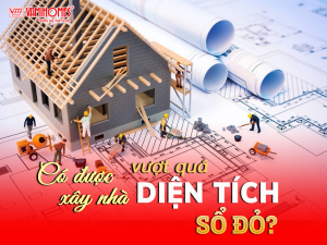 XÂY NHÀ VƯỢT QUÁ DIỆN TÍCH SỔ ĐỎ - CÓ ĐƯỢC KHÔNG?