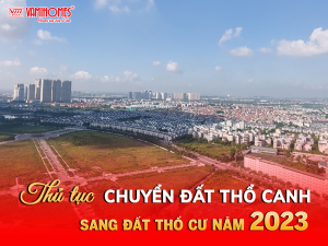 THỦ TỤC CHUYỂN ĐẤT THỔ CANH SANG ĐẤT THỔ CƯ MỚI NHẤT NĂM 2023.