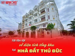 Có thể nói diện tích tổng khu có tính quyết định rất lớn đối với cả việc thiết kế xây dựng và sự thẩm mỹ của dự án tại khu nhà đất Thủ Đức. Vậy diện tích tổng khu là gì? Những thông tin cần biết về diện tích tổng khu sẽ được trình bày trong bài viết dưới đây của Vamihomes.