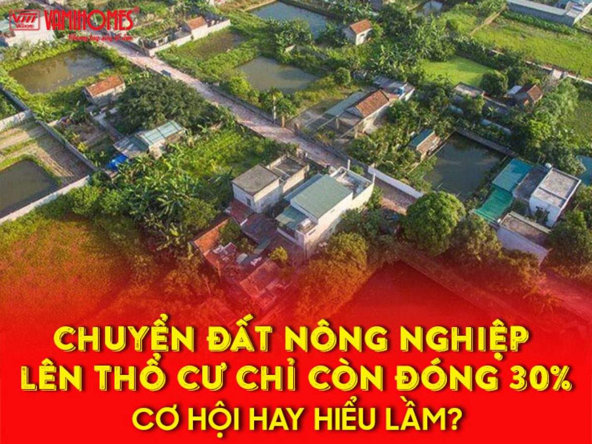 Chuyển đất nông nghiệp lên thổ cư chỉ còn đóng 30%: cơ hội hay hiểu lầm?